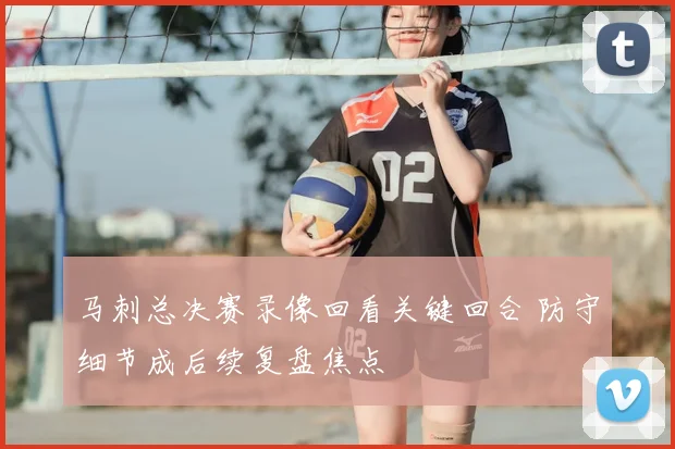 马刺总决赛录像回看关键回合 防守细节成后续复盘焦点