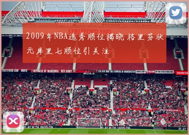 2009年NBA选秀顺位揭晓 格里芬状元库里七顺位引关注