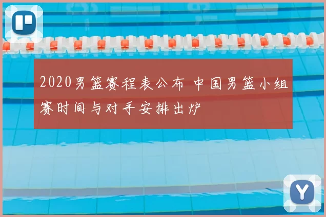 2020男篮赛程表公布 中国男篮小组赛时间与对手安排出炉