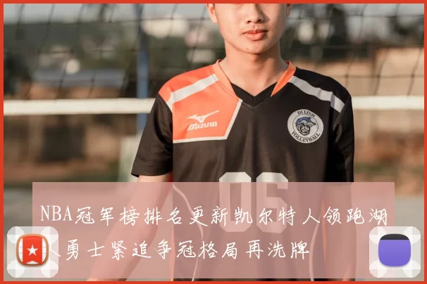 NBA冠军榜排名更新凯尔特人领跑湖人勇士紧追争冠格局再洗牌