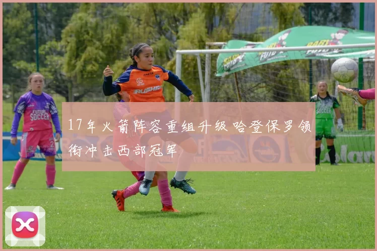 17年火箭阵容重组升级 哈登保罗领衔冲击西部冠军